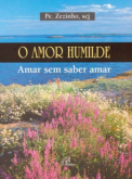 O Amor humilde - Amar sem saber amar - vol 3 - Pe. Zezinho