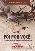Livro: Foi Por Você! Somente Um Deus Apaixonado Faria Isso... - Sebastião Ribeiro da Costa