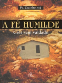 A Fé humilde - Crer sem vaidade - vol 1 - Pe. Zezinho, Scj