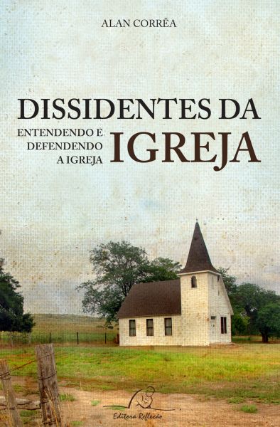 Dissidentes da igreja - Entendendo e Defendendo a Igreja