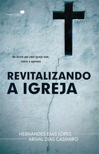 Revitalizando a igreja-Hernandes D. Lopes/Arival D. Casimiro