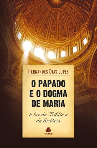 Livro: O Papado e o Dogma de Maria - Hernandes Dias Lopes