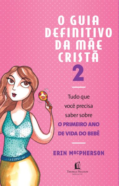 Livro: Guia Definitivo da Mãe Cristã 2: O Primeiro Ano do Bebê - Erin MacPherson