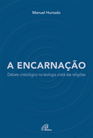 Livro: Encarnação (A) Debate cristológico na teologia cristã