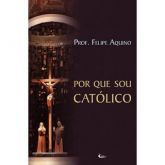 Livro: Por Que Sou Católico - Professor Felipe Aquino