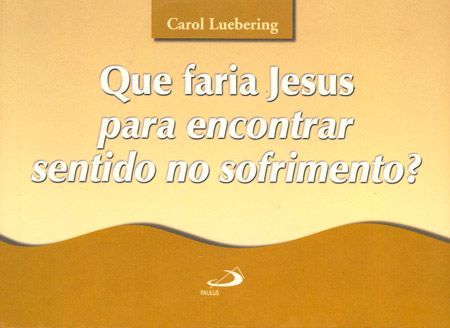 Livro: Que faria Jesus para encontrar sentido no sofrimento?