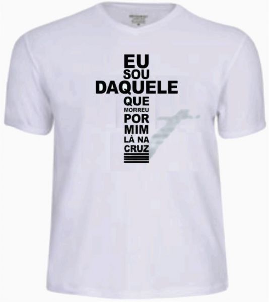 Camiseta: Eu Sou Daquele Que Morreu Por Mim Lá Na Cruz