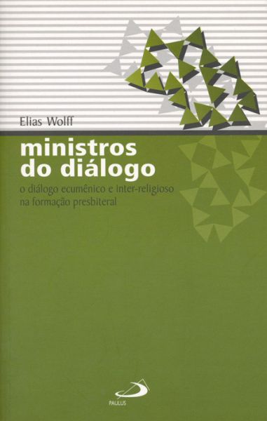 Ministros do Diálogo - O diálogo ecumênico... - Elias Wolff